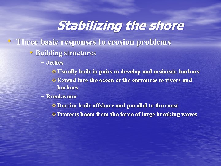 Stabilizing the shore • Three basic responses to erosion problems • Building structures –
