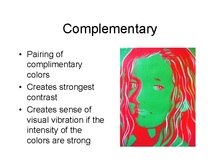 Complementary • Pairing of complimentary colors • Creates strongest contrast • Creates sense of