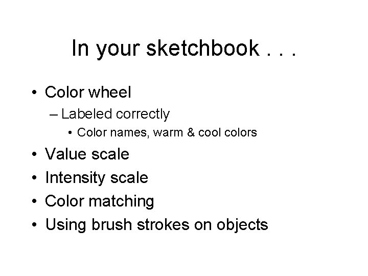 In your sketchbook. . . • Color wheel – Labeled correctly • Color names,