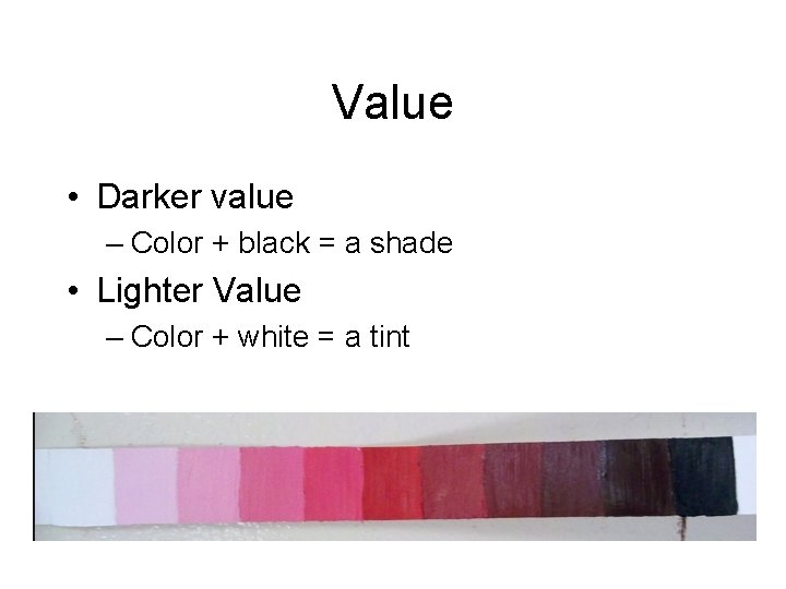 Value • Darker value – Color + black = a shade • Lighter Value