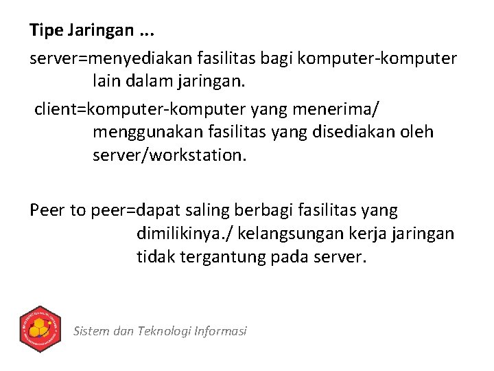 Tipe Jaringan. . . server=menyediakan fasilitas bagi komputer-komputer lain dalam jaringan. client=komputer-komputer yang menerima/