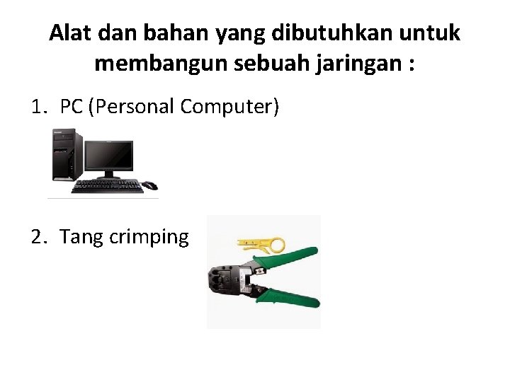 Alat dan bahan yang dibutuhkan untuk membangun sebuah jaringan : 1. PC (Personal Computer)