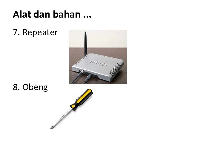 Alat dan bahan. . . 7. Repeater 8. Obeng 