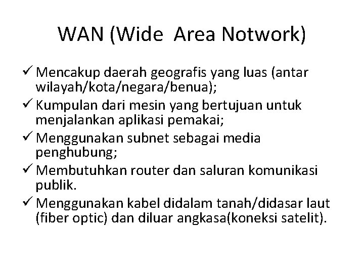 WAN (Wide Area Notwork) ü Mencakup daerah geografis yang luas (antar wilayah/kota/negara/benua); ü Kumpulan