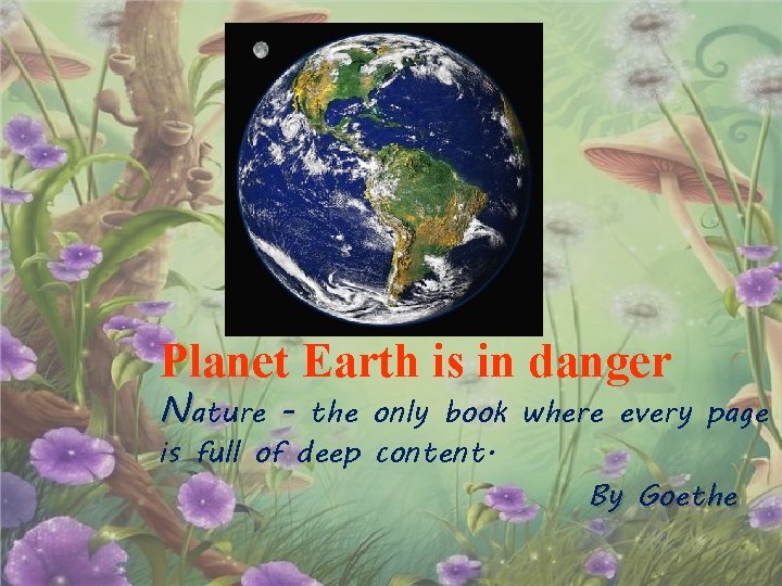 Planet Earth is in danger Nature - the only book where every page is