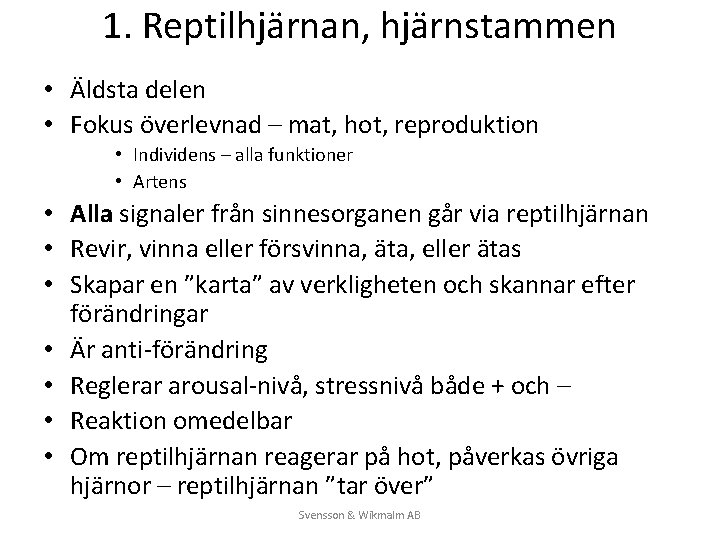 1. Reptilhjärnan, hjärnstammen • Äldsta delen • Fokus överlevnad – mat, hot, reproduktion •