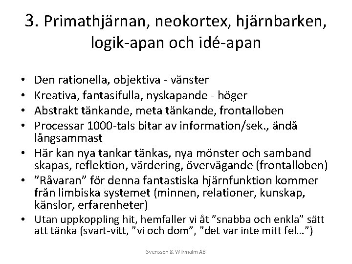 3. Primathjärnan, neokortex, hjärnbarken, logik-apan och idé-apan Den rationella, objektiva - vänster Kreativa, fantasifulla,