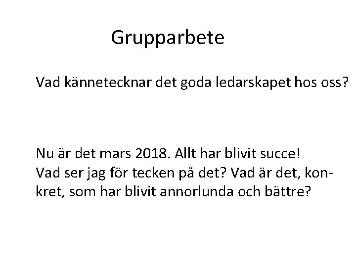 Grupparbete Vad kännetecknar det goda ledarskapet hos oss? Nu är det mars 2018. Allt