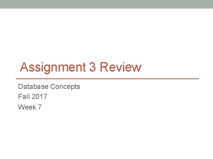 Assignment 3 Review Database Concepts Fall 2017 Week 7 