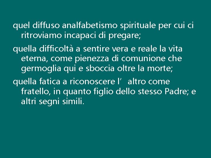 quel diffuso analfabetismo spirituale per cui ci ritroviamo incapaci di pregare; quella difficoltà a