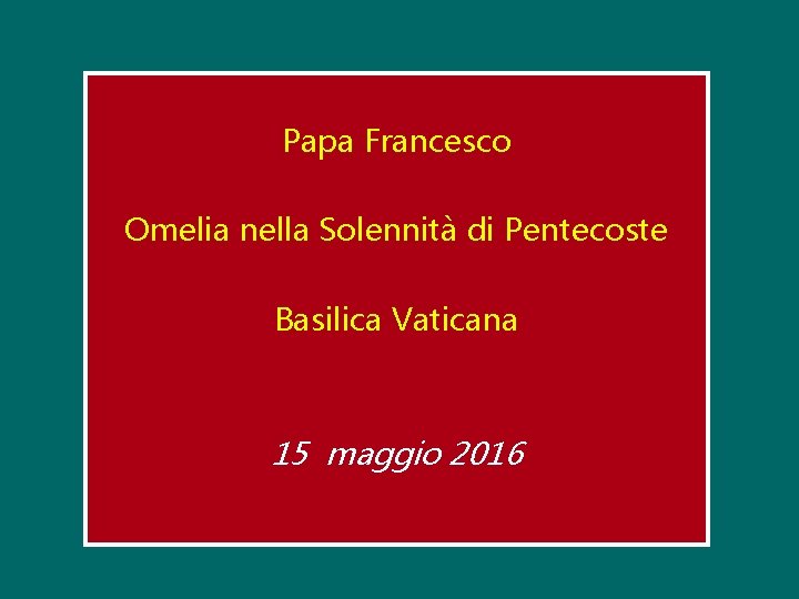 Papa Francesco Omelia nella Solennità di Pentecoste Basilica Vaticana 15 maggio 2016 