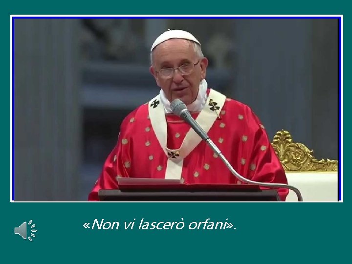  «Non vi lascerò orfani» . 