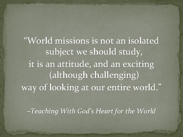“World missions is not an isolated subject we should study, it is an attitude,