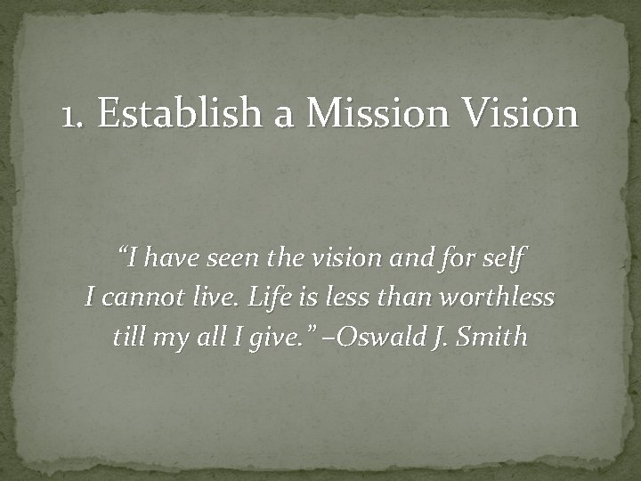 1. Establish a Mission Vision “I have seen the vision and for self I