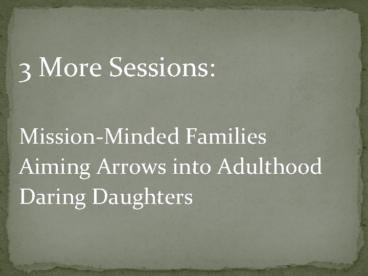 3 More Sessions: Mission-Minded Families Aiming Arrows into Adulthood Daring Daughters 