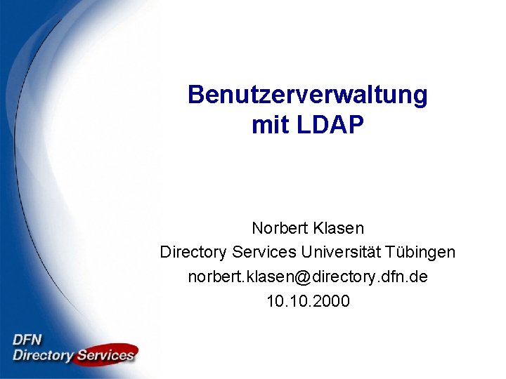 Benutzerverwaltung mit LDAP Norbert Klasen Directory Services Universität Tübingen norbert. klasen@directory. dfn. de 10.