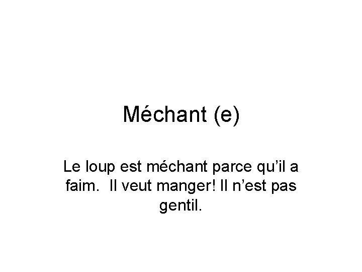 Méchant (e) Le loup est méchant parce qu’il a faim. Il veut manger! Il