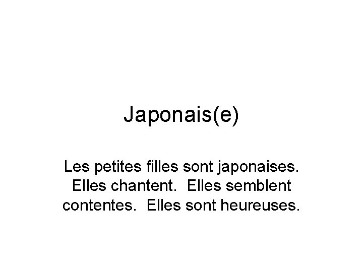 Japonais(e) Les petites filles sont japonaises. Elles chantent. Elles semblent contentes. Elles sont heureuses.