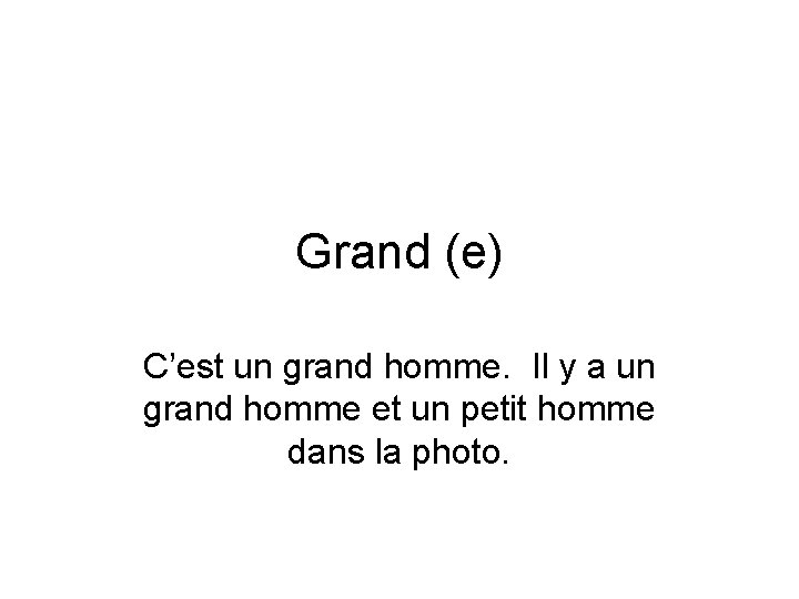 Grand (e) C’est un grand homme. Il y a un grand homme et un