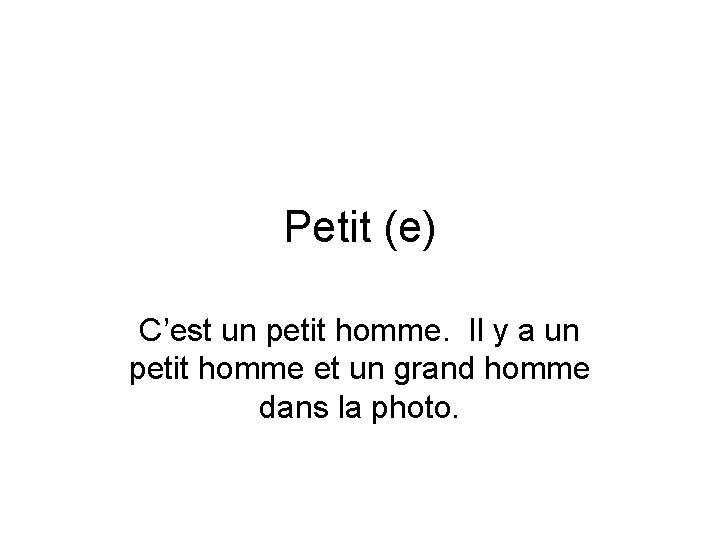 Petit (e) C’est un petit homme. Il y a un petit homme et un