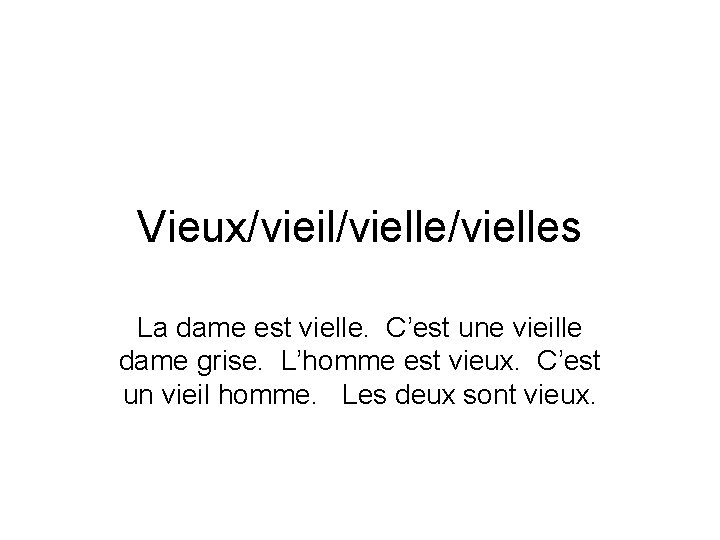 Vieux/vieil/vielles La dame est vielle. C’est une vieille dame grise. L’homme est vieux. C’est