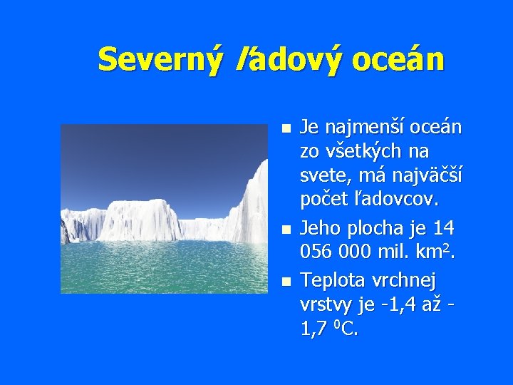 Severný ľadový oceán n Je najmenší oceán zo všetkých na svete, má najväčší počet