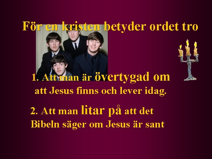 För en kristen betyder ordet tro 1. Att man är övertygad om att Jesus