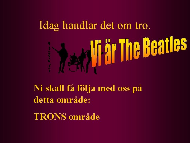 Idag handlar det om tro. Ni skall få följa med oss på detta område: