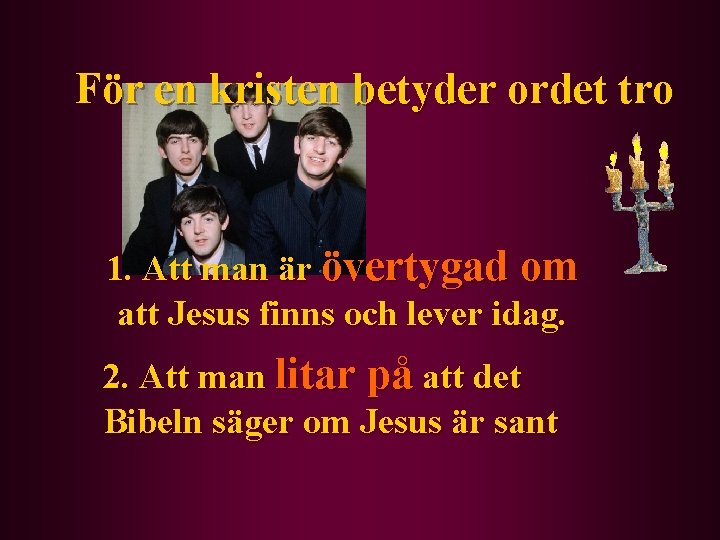 För en kristen betyder ordet tro 1. Att man är övertygad om att Jesus