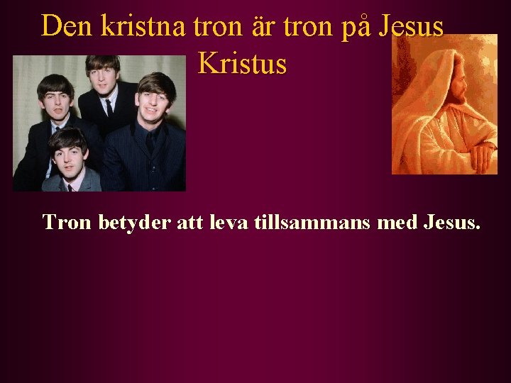 Den kristna tron är tron på Jesus Kristus Tron betyder att leva tillsammans med