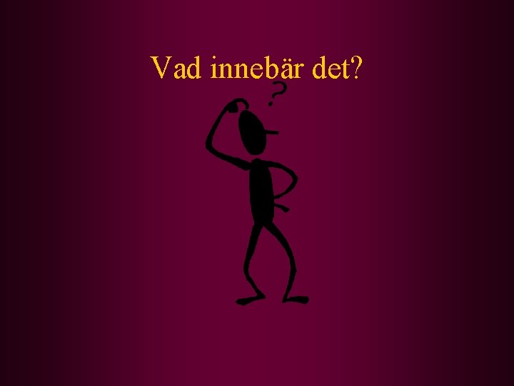 Vad innebär det? 