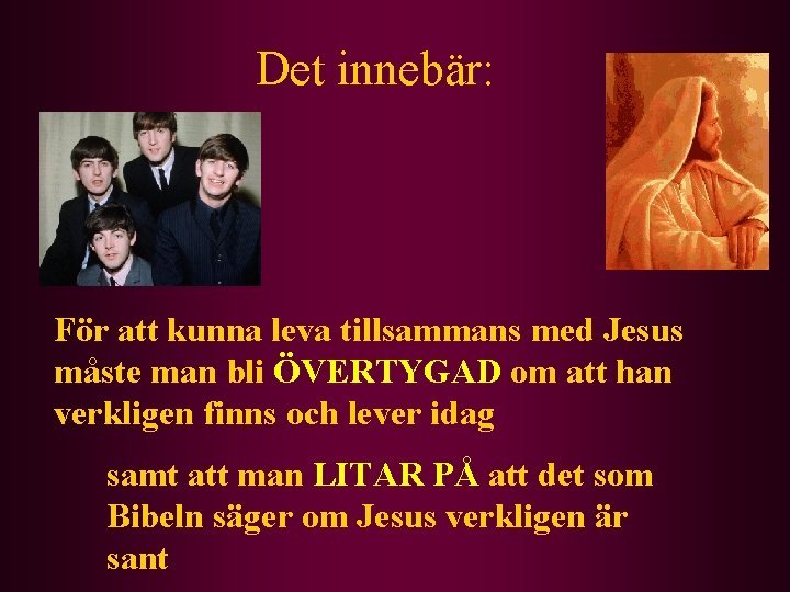 Det innebär: För att kunna leva tillsammans med Jesus måste man bli ÖVERTYGAD om