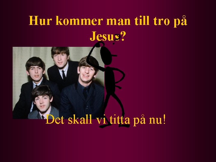 Hur kommer man till tro på Jesus? Det skall vi titta på nu! 