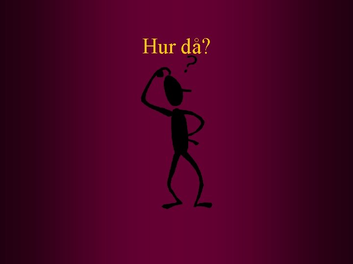 Hur då? 