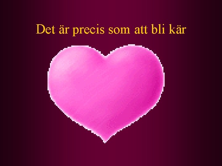 Det är precis som att bli kär 