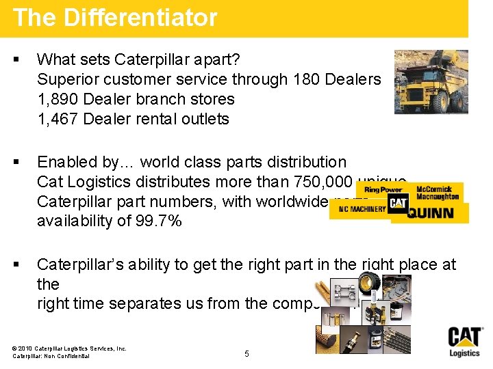 The Differentiator § What sets Caterpillar apart? Superior customer service through 180 Dealers 1, The Differentiator § What sets Caterpillar apart? Superior customer service through 180 Dealers 1,