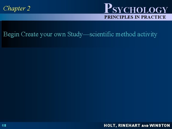 Chapter 2 PSYCHOLOGY PRINCIPLES IN PRACTICE Begin Create your own Study—scientific method activity 18