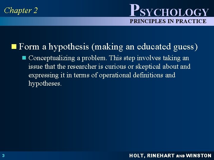 Chapter 2 PSYCHOLOGY PRINCIPLES IN PRACTICE n Form a hypothesis (making an educated guess)