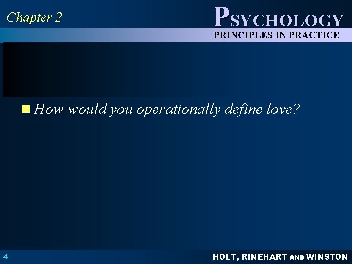 Chapter 2 PSYCHOLOGY PRINCIPLES IN PRACTICE n How would you operationally define love? 4