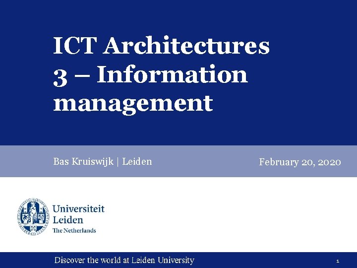 ICT Architectures 3 – Information management Bas Kruiswijk | Leiden February 20, 2020 1