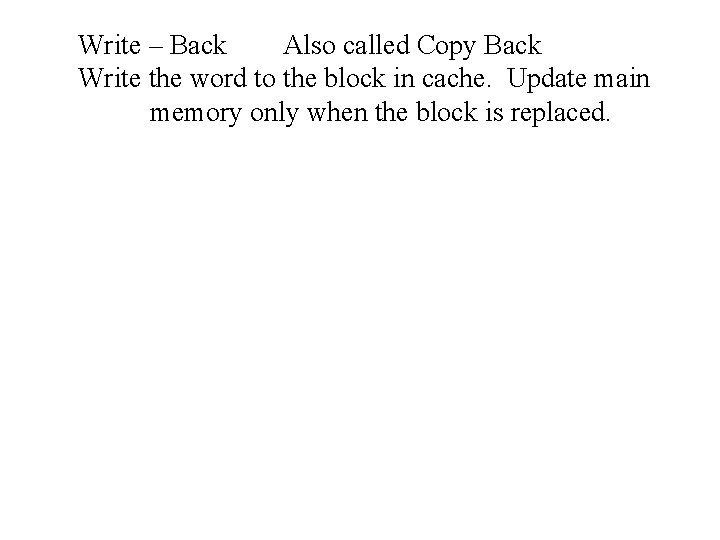 Write – Back Also called Copy Back Write the word to the block in