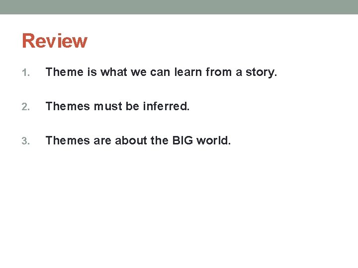 Review 1. Theme is what we can learn from a story. 2. Themes must