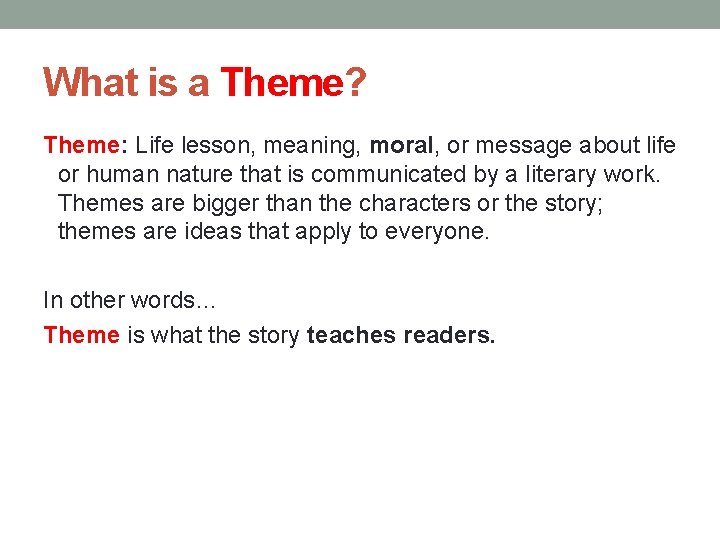 What is a Theme? Theme: Life lesson, meaning, moral, or message about life or