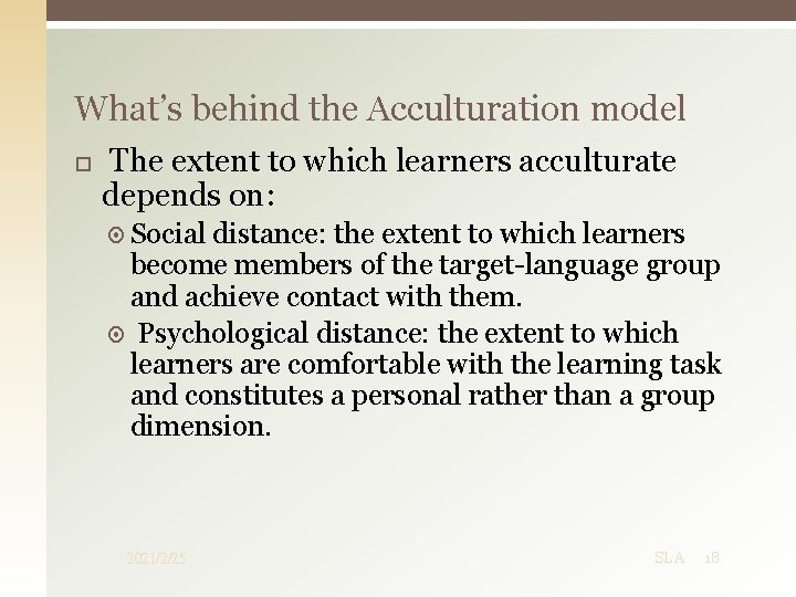 What’s behind the Acculturation model The extent to which learners acculturate depends on: Social What’s behind the Acculturation model The extent to which learners acculturate depends on: Social