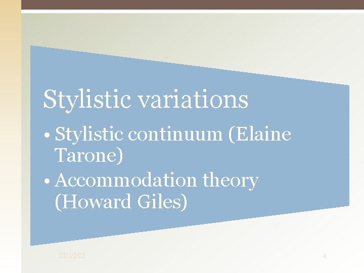 Stylistic variations • Stylistic continuum (Elaine Tarone) • Accommodation theory (Howard Giles) 2021/2/25 4 Stylistic variations • Stylistic continuum (Elaine Tarone) • Accommodation theory (Howard Giles) 2021/2/25 4