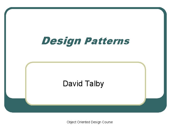 Design Patterns David Talby Object Oriented Design Course 