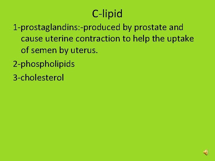 C-lipid 1 -prostaglandins: -produced by prostate and cause uterine contraction to help the uptake C-lipid 1 -prostaglandins: -produced by prostate and cause uterine contraction to help the uptake