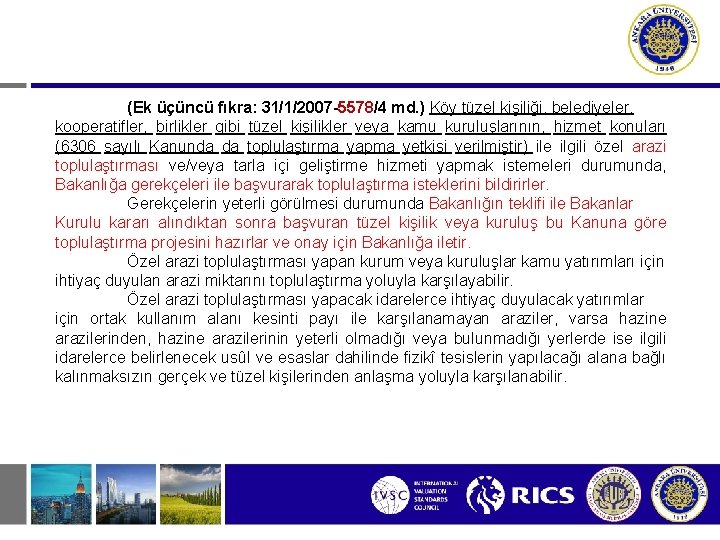 (Ek üçüncü fıkra: 31/1/2007 -5578/4 md. ) Köy tüzel kişiliği, belediyeler, kooperatifler, birlikler gibi