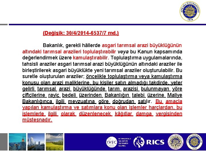 (Değişik: 30/4/2014 -6537/7 md. ) Bakanlık, gerekli hâllerde asgari tarımsal arazi büyüklüğünün altındaki tarımsal