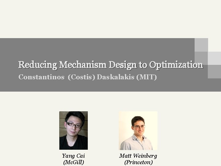 Reducing Mechanism Design to Optimization Constantinos (Costis) Daskalakis (MIT) Yang Cai (Mc. Gill) Matt